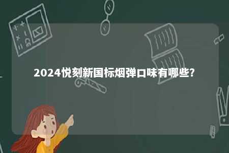 2024悦刻新国标烟弹口味有哪些
？ 